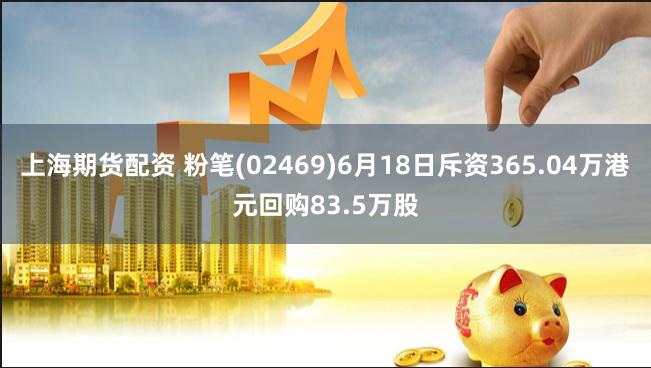 上海期货配资 粉笔(02469)6月18日斥资365.04万港元回购83.5万股